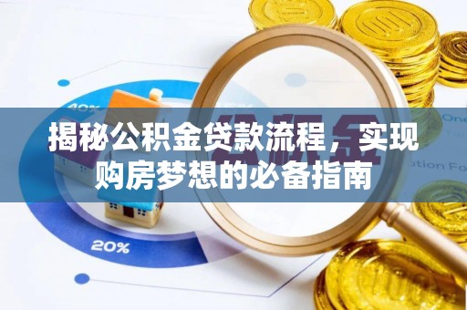 古塔揭秘公积金贷款流程，实现购房梦想的必备指南