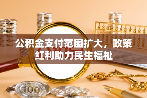 古塔公积金支付范围扩大，政策红利助力民生福祉