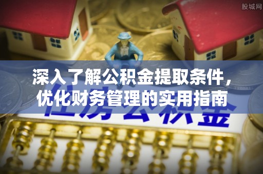 古塔深入了解公积金提取条件，优化财务管理的实用指南