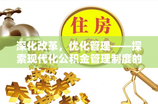 古塔深化改革，优化管理——探索现代化公积金管理制度的实践与未来