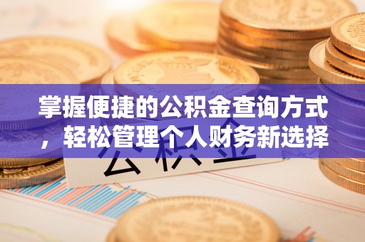 古塔掌握便捷的公积金查询方式，轻松管理个人财务新选择