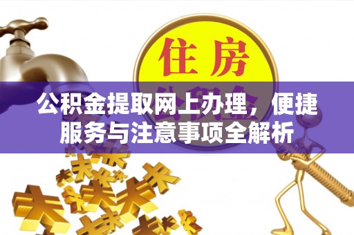 古塔公积金提取网上办理，便捷服务与注意事项全解析