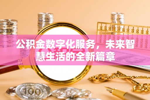 古塔公积金数字化服务，未来智慧生活的全新篇章