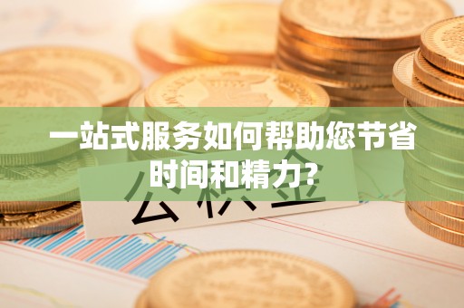 古塔一站式服务如何帮助您节省时间和精力？