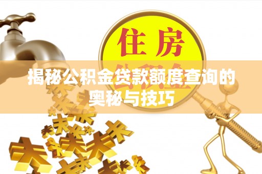 古塔揭秘公积金贷款额度查询的奥秘与技巧