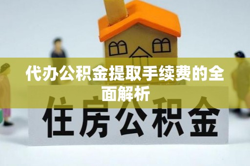 古塔代办公积金提取手续费的全面解析