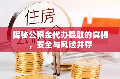 古塔揭秘公积金代办提取的真相，安全与风险并存