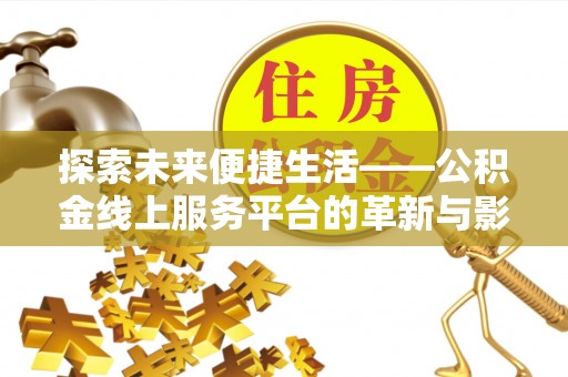 古塔探索未来便捷生活——公积金线上服务平台的革新与影响