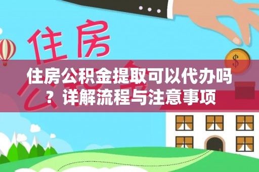 古塔住房公积金提取可以代办吗？详解流程与注意事项