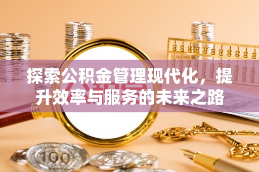古塔探索公积金管理现代化，提升效率与服务的未来之路