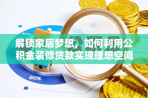 古塔解锁家居梦想，如何利用公积金装修贷款实现理想空间