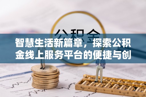 古塔智慧生活新篇章，探索公积金线上服务平台的便捷与创新