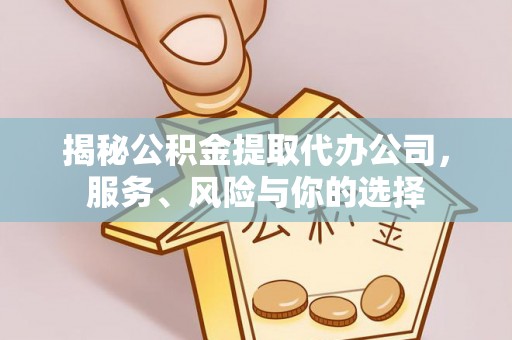 古塔揭秘公积金提取代办公司，服务、风险与你的选择