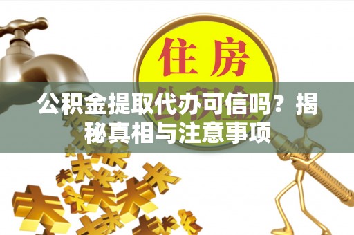 古塔公积金提取代办可信吗？揭秘真相与注意事项