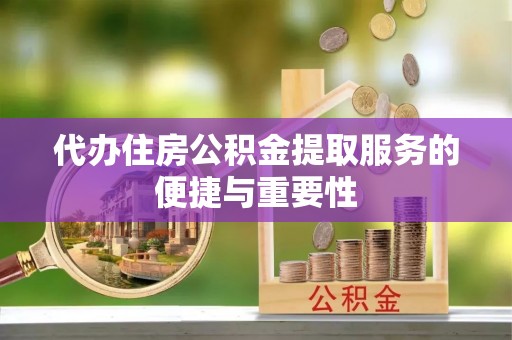 古塔代办住房公积金提取服务的便捷与重要性