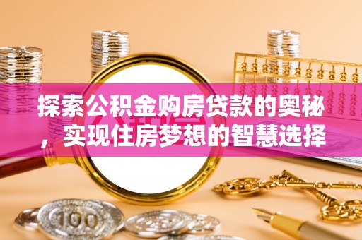 古塔探索公积金购房贷款的奥秘，实现住房梦想的智慧选择