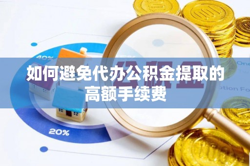 古塔如何避免代办公积金提取的高额手续费
