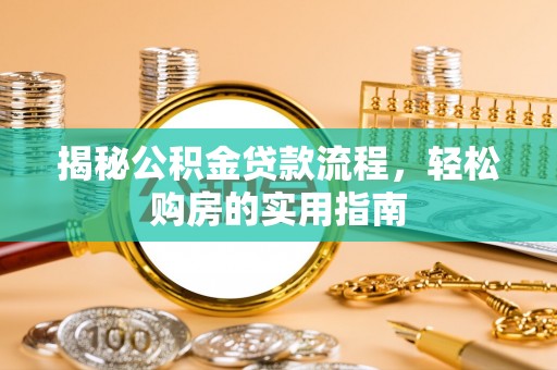 古塔揭秘公积金贷款流程，轻松购房的实用指南