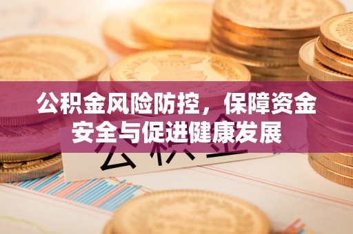 古塔公积金风险防控，保障资金安全与促进健康发展