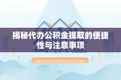 古塔揭秘代办公积金提取的便捷性与注意事项