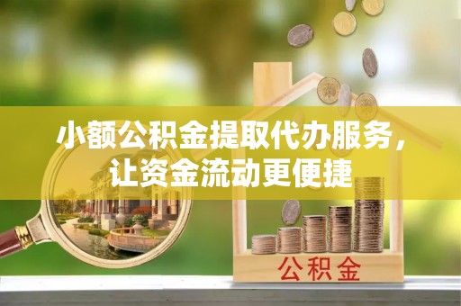 古塔小额公积金提取代办服务，让资金流动更便捷