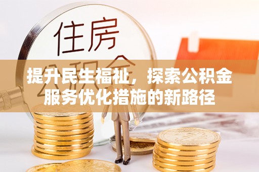 古塔提升民生福祉，探索公积金服务优化措施的新路径