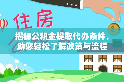 古塔揭秘公积金提取代办条件，助您轻松了解政策与流程