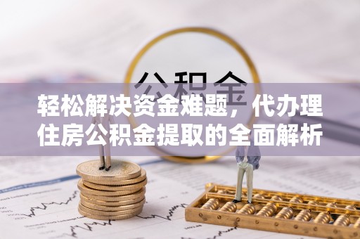 古塔轻松解决资金难题，代办理住房公积金提取的全面解析