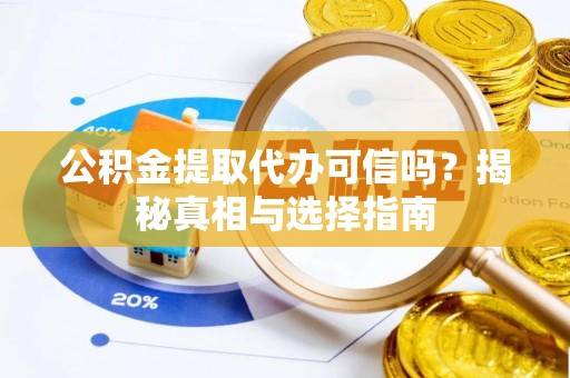 古塔公积金提取代办可信吗？揭秘真相与选择指南