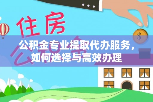 古塔公积金专业提取代办服务，如何选择与高效办理