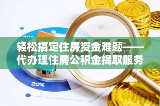 古塔轻松搞定住房资金难题——代办理住房公积金提取服务详解