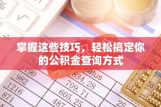 古塔掌握这些技巧，轻松搞定你的公积金查询方式