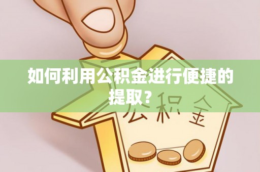 古塔如何利用公积金进行便捷的提取？