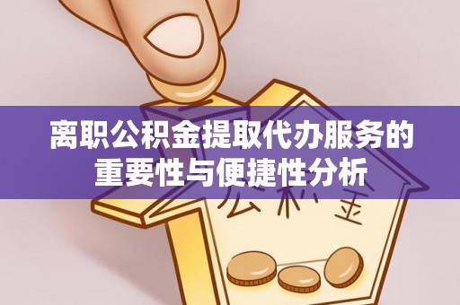 古塔离职公积金提取代办服务的重要性与便捷性分析