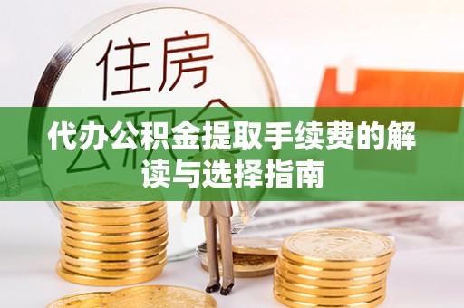古塔代办公积金提取手续费的解读与选择指南