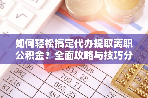 古塔如何轻松搞定代办提取离职公积金？全面攻略与技巧分享