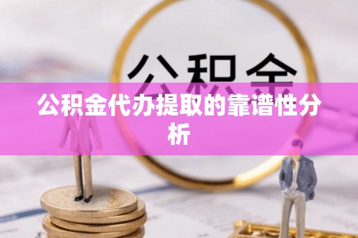 古塔公积金代办提取的靠谱性分析