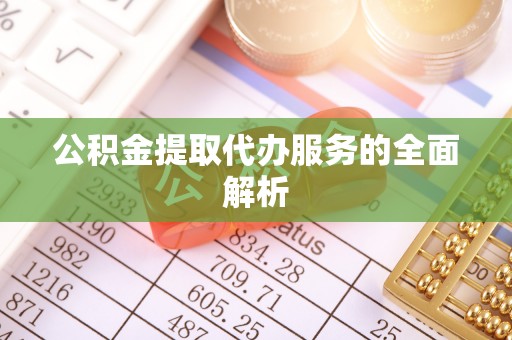 古塔公积金提取代办服务的全面解析