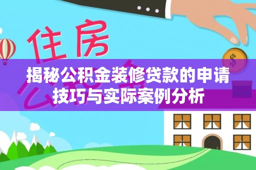 古塔揭秘公积金装修贷款的申请技巧与实际案例分析