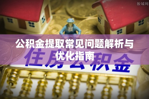 古塔公积金提取常见问题解析与优化指南