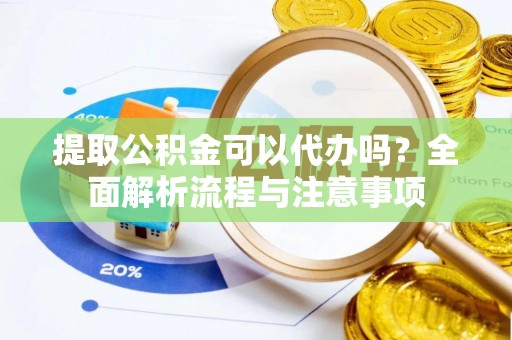 古塔提取公积金可以代办吗？全面解析流程与注意事项