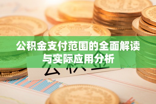 古塔公积金支付范围的全面解读与实际应用分析