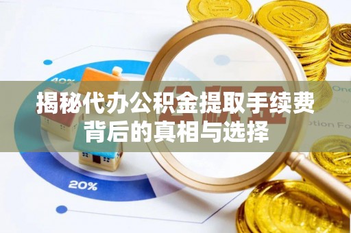 古塔揭秘代办公积金提取手续费背后的真相与选择