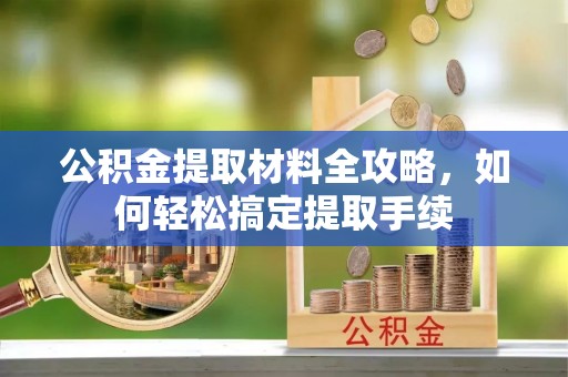 古塔公积金提取材料全攻略，如何轻松搞定提取手续