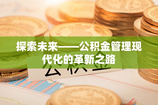 古塔探索未来——公积金管理现代化的革新之路