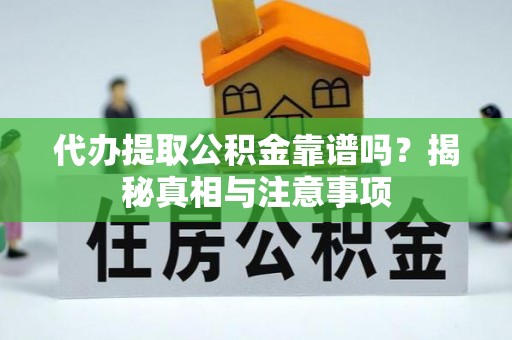 古塔代办提取公积金靠谱吗？揭秘真相与注意事项