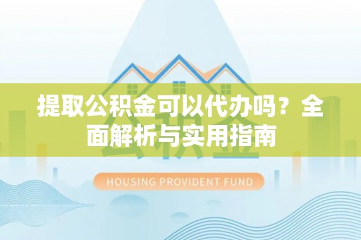古塔提取公积金可以代办吗？全面解析与实用指南