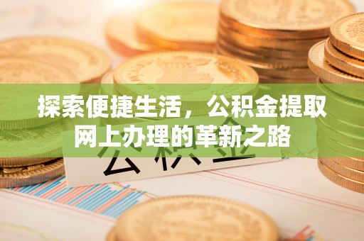 古塔探索便捷生活，公积金提取网上办理的革新之路