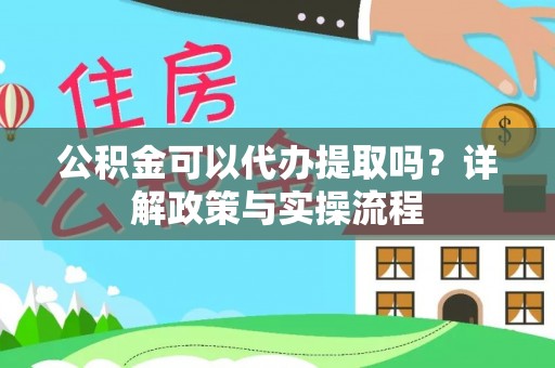 古塔公积金可以代办提取吗？详解政策与实操流程