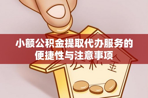 古塔小额公积金提取代办服务的便捷性与注意事项